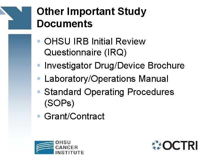 Other Important Study Documents § OHSU IRB Initial Review Questionnaire (IRQ) § Investigator Drug/Device