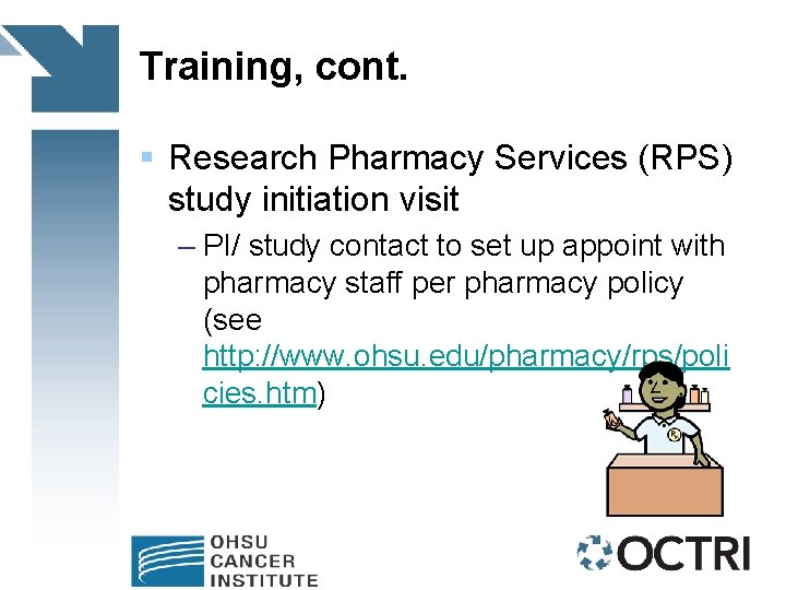 Training, cont. § Research Pharmacy Services (RPS) study initiation visit – PI/ study contact