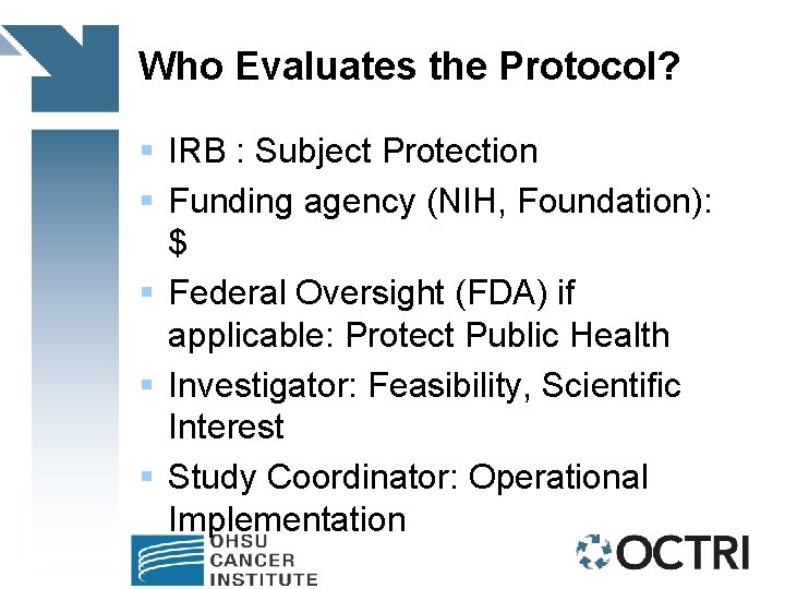 Who Evaluates the Protocol? § IRB : Subject Protection § Funding agency (NIH, Foundation):