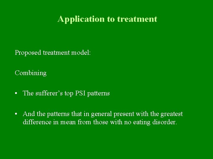 Application to treatment Proposed treatment model: Combining • The sufferer’s top PSI patterns •