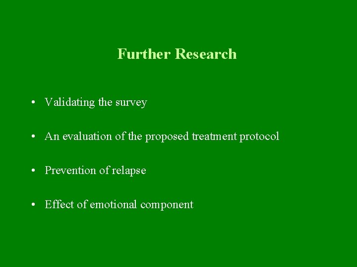 Further Research • Validating the survey • An evaluation of the proposed treatment protocol