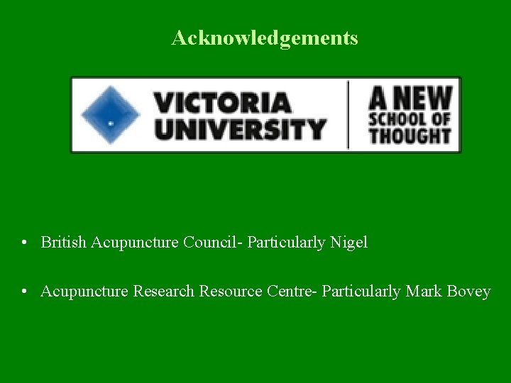 Acknowledgements • British Acupuncture Council- Particularly Nigel • Acupuncture Research Resource Centre- Particularly Mark