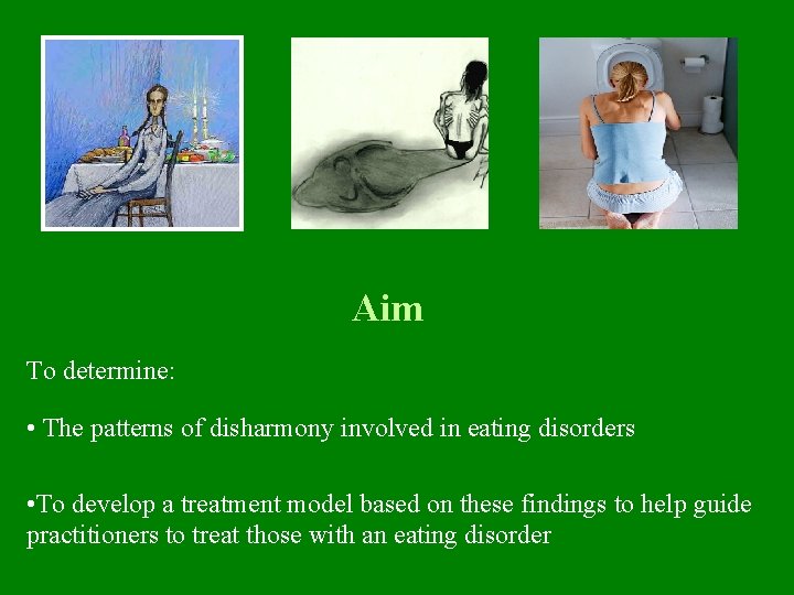 Aim To determine: • The patterns of disharmony involved in eating disorders • To