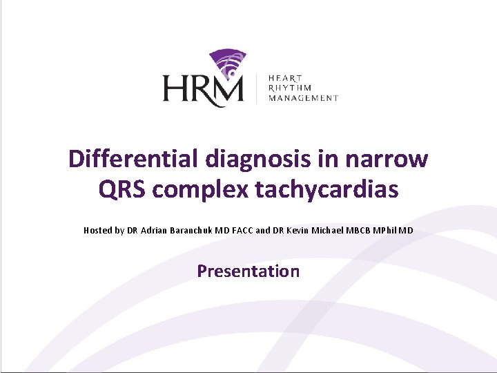 Differential diagnosis in narrow QRS complex tachycardias Hosted by DR Adrian Baranchuk MD FACC