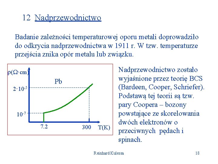 12 Nadprzewodnictwo Badanie zależności temperaturowej oporu metali doprowadziło do odkrycia nadprzewodnictwa w 1911 r.