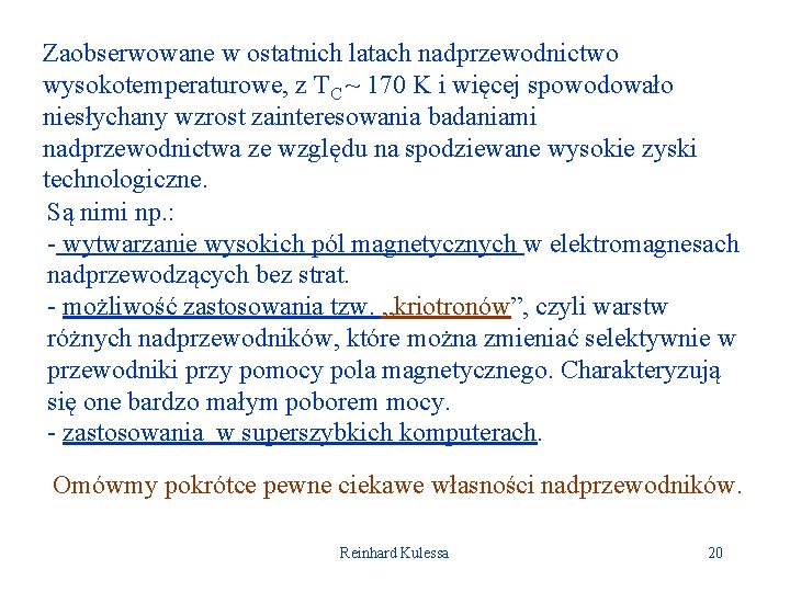 Zaobserwowane w ostatnich latach nadprzewodnictwo wysokotemperaturowe, z TC ~ 170 K i więcej spowodowało