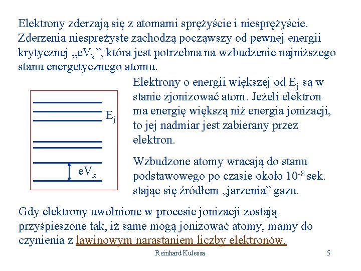 Elektrony zderzają się z atomami sprężyście i niesprężyście. Zderzenia niesprężyste zachodzą począwszy od pewnej