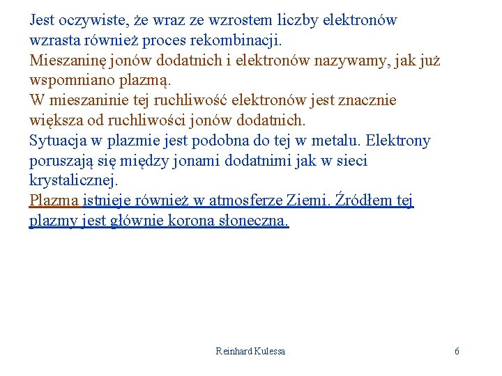 Jest oczywiste, że wraz ze wzrostem liczby elektronów wzrasta również proces rekombinacji. Mieszaninę jonów