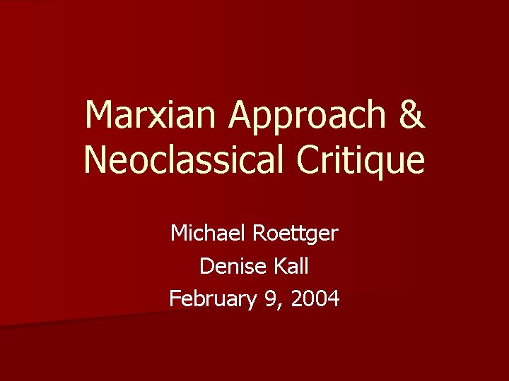 Marxian Approach & Neoclassical Critique Michael Roettger Denise Kall February 9, 2004 