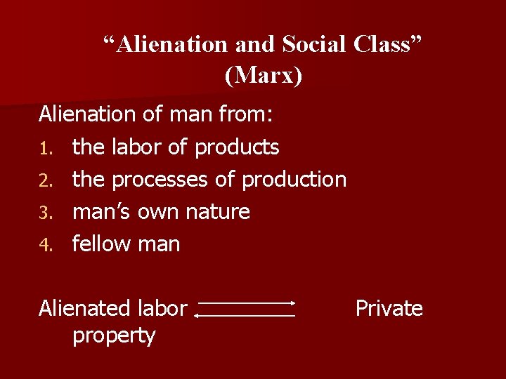 “Alienation and Social Class” (Marx) Alienation of man from: 1. the labor of products