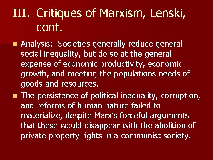 III. Critiques of Marxism, Lenski, cont. Analysis: Societies generally reduce general social inequality, but