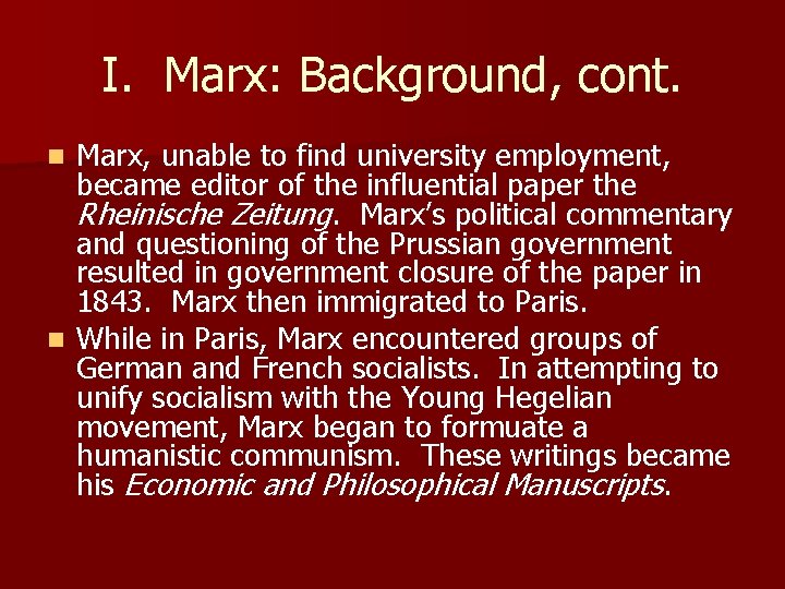 I. Marx: Background, cont. Marx, unable to find university employment, became editor of the