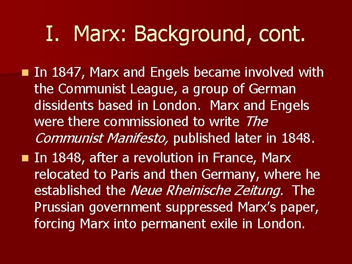 I. Marx: Background, cont. In 1847, Marx and Engels became involved with the Communist