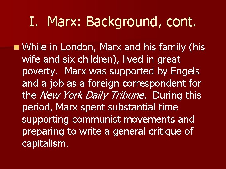 I. Marx: Background, cont. n While in London, Marx and his family (his wife