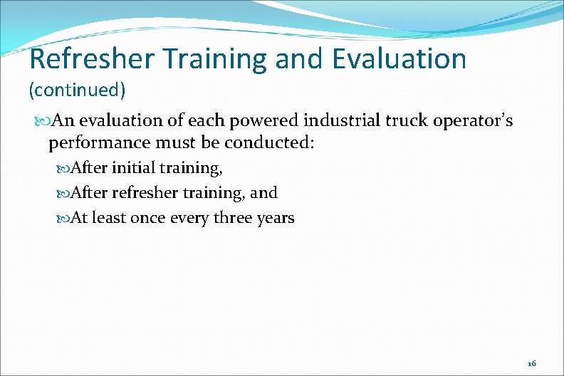 Refresher Training and Evaluation (continued) An evaluation of each powered industrial truck operator’s performance