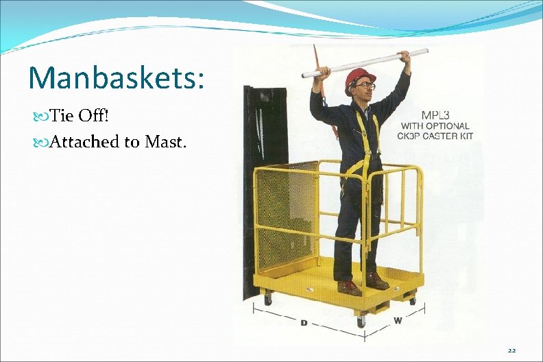 Manbaskets: Tie Off! Attached to Mast. 22 