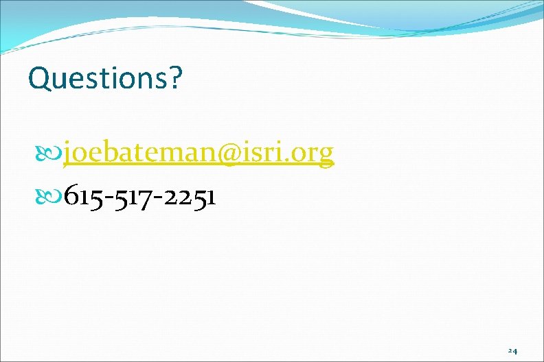 Questions? joebateman@isri. org 615 -517 -2251 24 