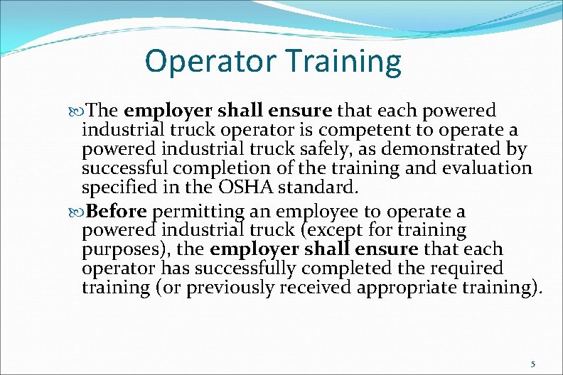 Operator Training The employer shall ensure that each powered industrial truck operator is competent