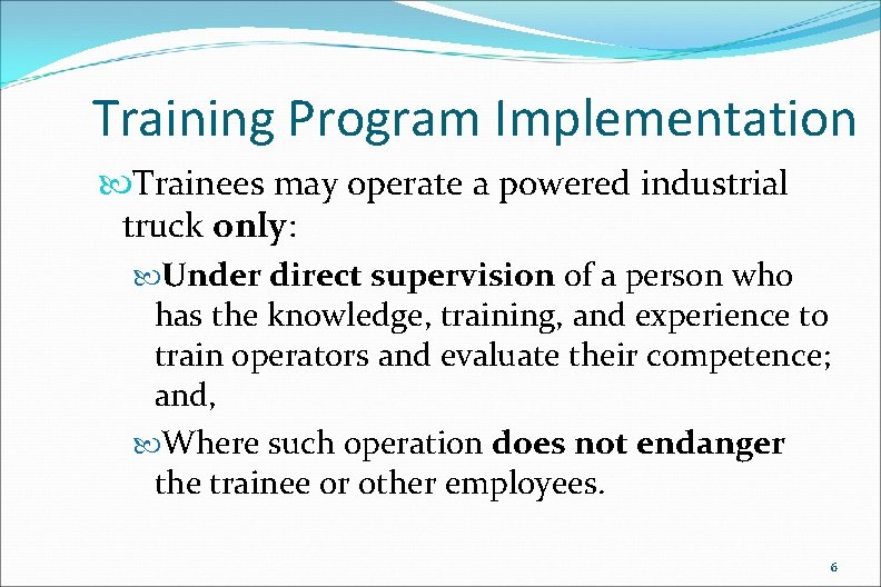 Training Program Implementation Trainees may operate a powered industrial truck only: Under direct supervision