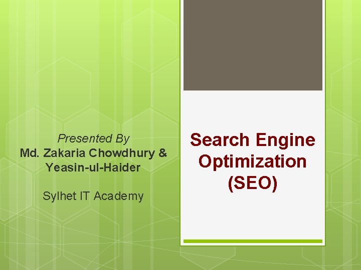 Presented By Md. Zakaria Chowdhury & Yeasin-ul-Haider Sylhet IT Academy Search Engine Optimization (SEO)