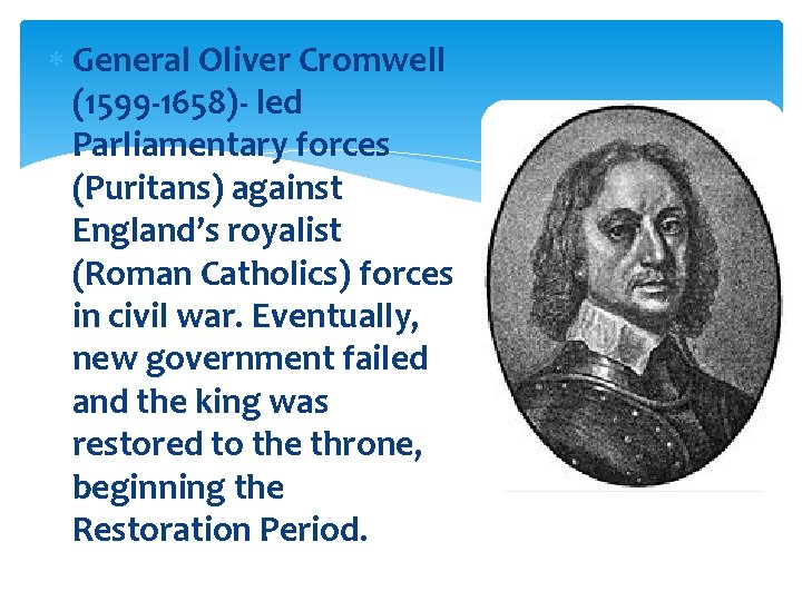  General Oliver Cromwell (1599 -1658)- led Parliamentary forces (Puritans) against England’s royalist (Roman