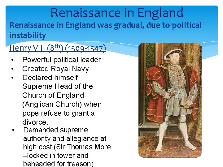 Renaissance in England was gradual, due to political instability Henry VIII (8 th) (1509