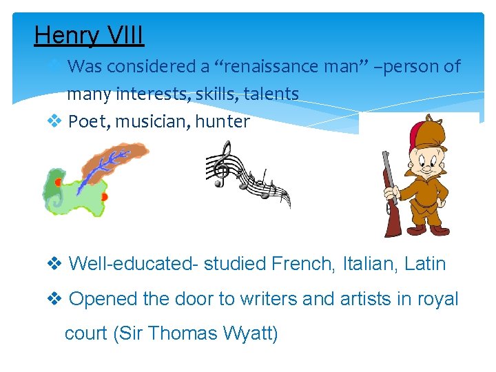 Henry VIII v Was considered a “renaissance man” –person of many interests, skills, talents