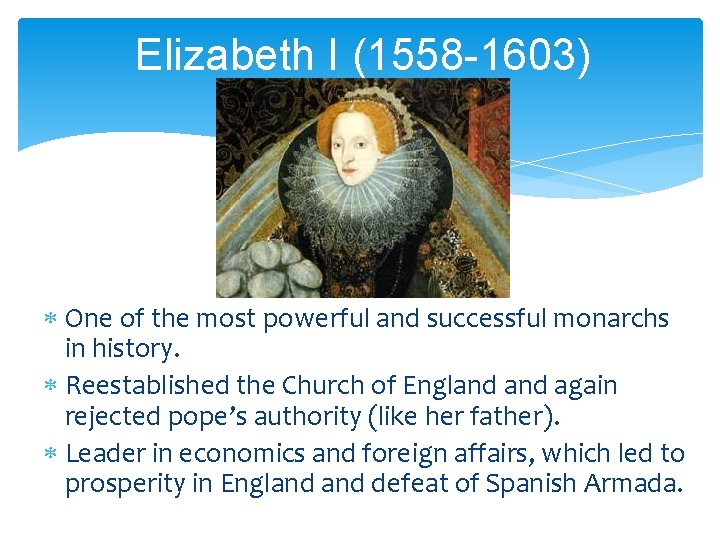 Elizabeth I (1558 -1603) One of the most powerful and successful monarchs in history.