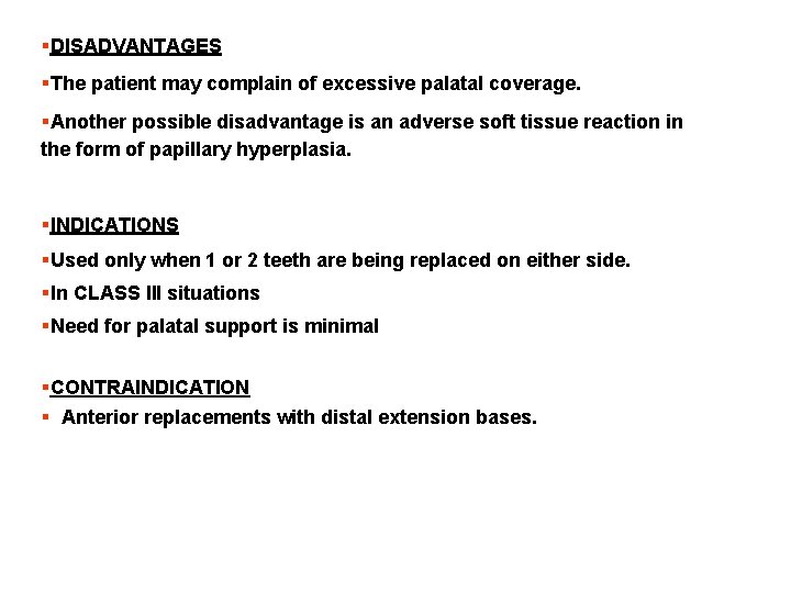 §DISADVANTAGES §The patient may complain of excessive palatal coverage. §Another possible disadvantage is an