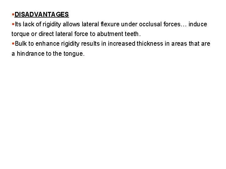§DISADVANTAGES §Its lack of rigidity allows lateral flexure under occlusal forces… induce torque or
