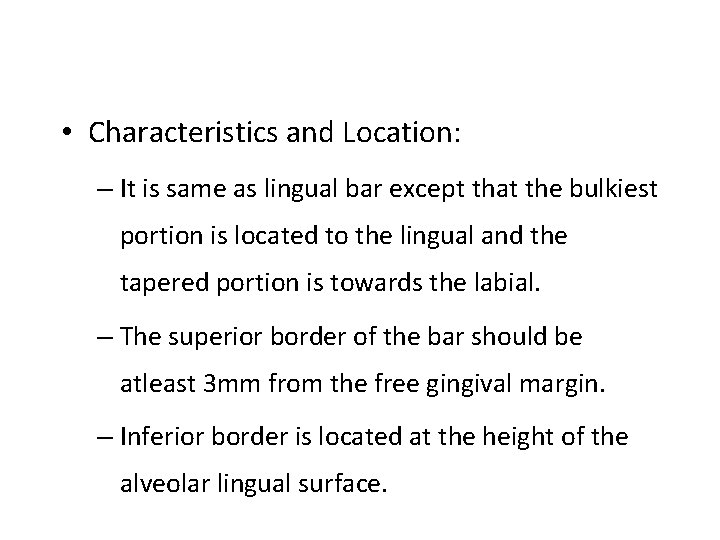  • Characteristics and Location: – It is same as lingual bar except that