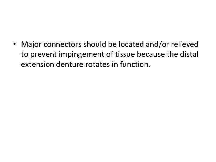  • Major connectors should be located and/or relieved to prevent impingement of tissue