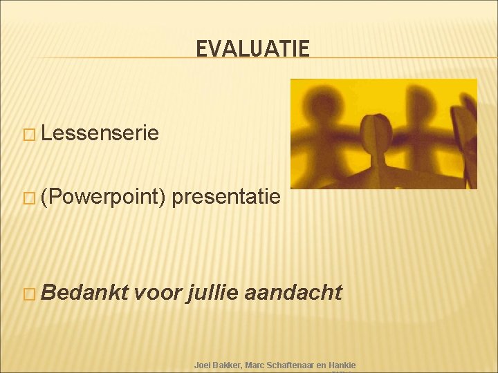 EVALUATIE � Lessenserie � (Powerpoint) � Bedankt presentatie voor jullie aandacht Joei Bakker, Marc