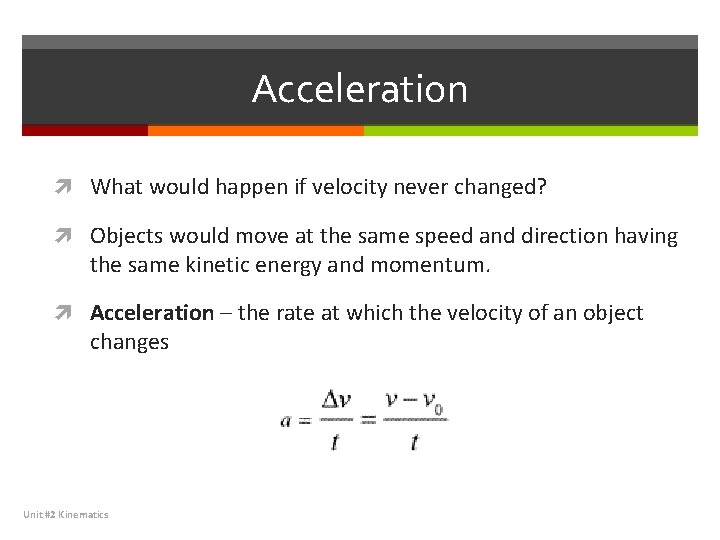 Acceleration What would happen if velocity never changed? Objects would move at the same