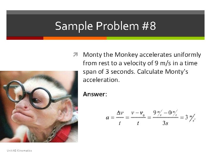 Sample Problem #8 Monty the Monkey accelerates uniformly from rest to a velocity of