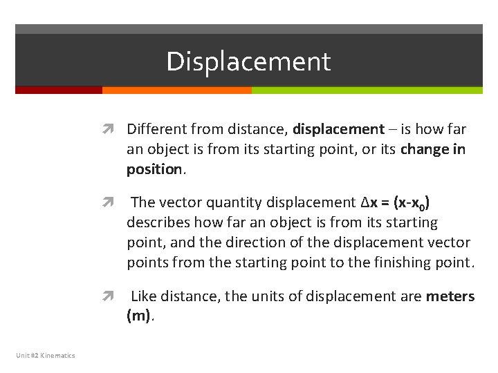 Displacement Different from distance, displacement – is how far an object is from its