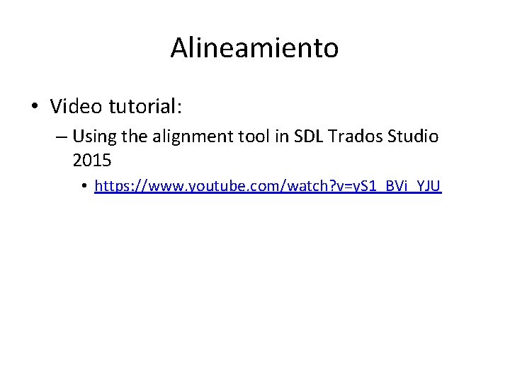 Alineamiento • Video tutorial: – Using the alignment tool in SDL Trados Studio 2015
