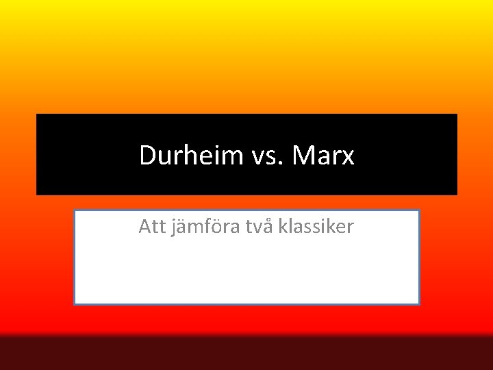 Durheim vs. Marx Att jämföra två klassiker 