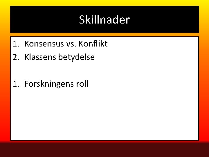 Skillnader 1. Konsensus vs. Konflikt 2. Klassens betydelse 1. Forskningens roll 