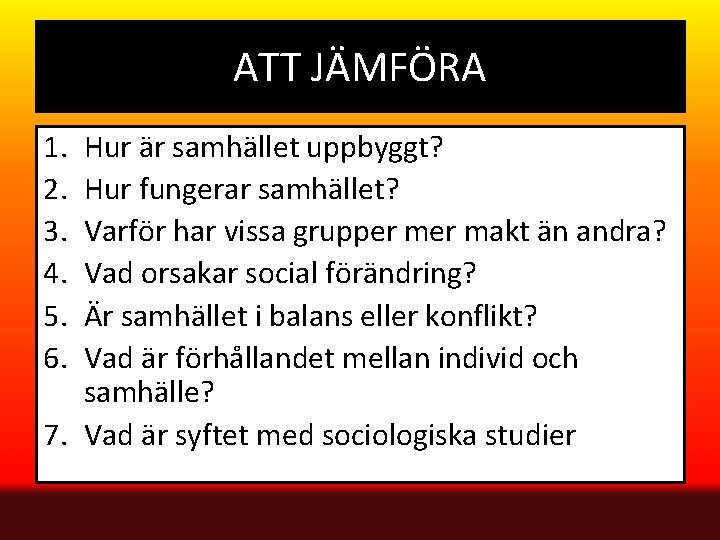 ATT JÄMFÖRA 1. 2. 3. 4. 5. 6. Hur är samhället uppbyggt? Hur fungerar