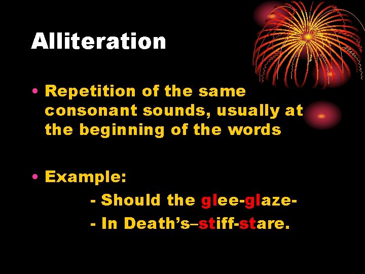 Alliteration • Repetition of the same consonant sounds, usually at the beginning of the Alliteration • Repetition of the same consonant sounds, usually at the beginning of the