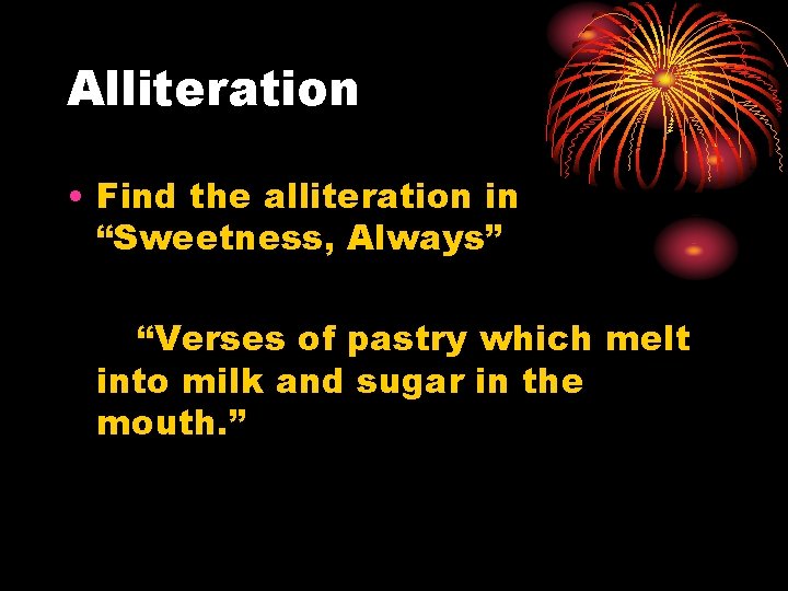 Alliteration • Find the alliteration in “Sweetness, Always” “Verses of pastry which melt into Alliteration • Find the alliteration in “Sweetness, Always” “Verses of pastry which melt into