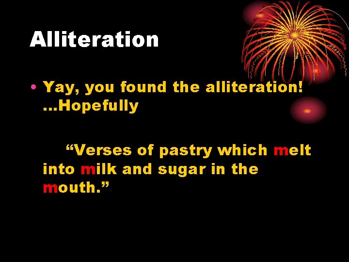 Alliteration • Yay, you found the alliteration! …Hopefully “Verses of pastry which melt into Alliteration • Yay, you found the alliteration! …Hopefully “Verses of pastry which melt into