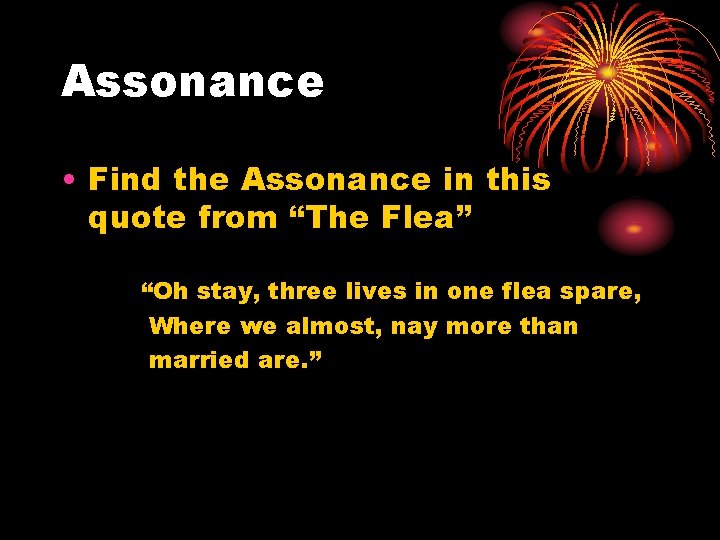 Assonance • Find the Assonance in this quote from “The Flea” “Oh stay, three Assonance • Find the Assonance in this quote from “The Flea” “Oh stay, three