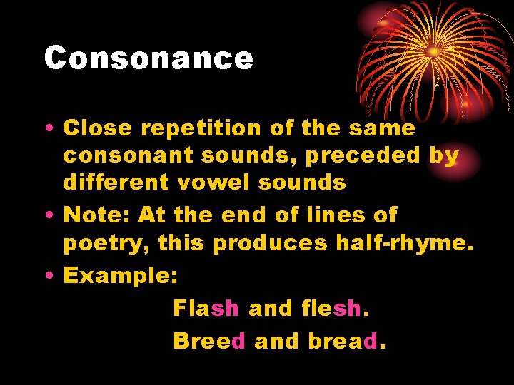 Consonance • Close repetition of the same consonant sounds, preceded by different vowel sounds Consonance • Close repetition of the same consonant sounds, preceded by different vowel sounds