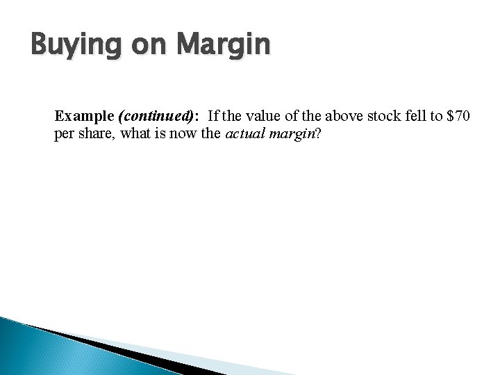 Buying on Margin Example (continued): If the value of the above stock fell to