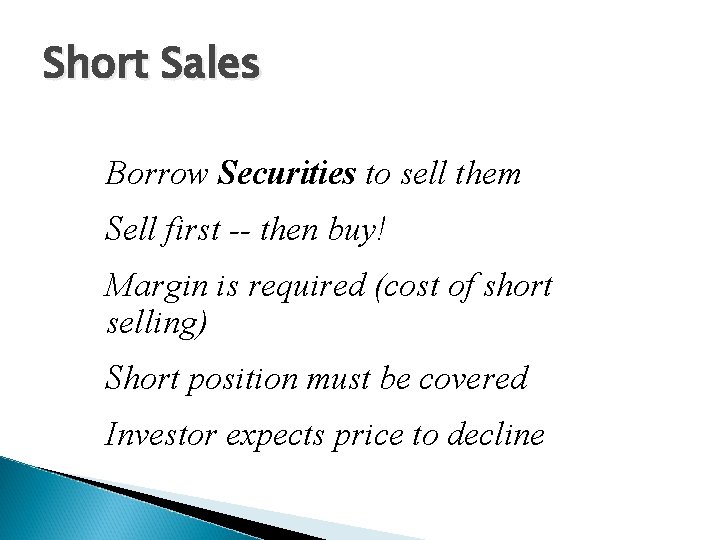 Short Sales Borrow Securities to sell them Sell first -- then buy! Margin is