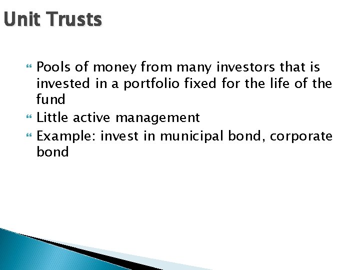 Unit Trusts Pools of money from many investors that is invested in a portfolio