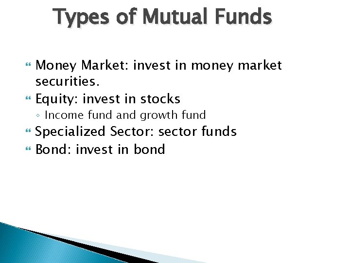 Types of Mutual Funds Money Market: invest in money market securities. Equity: invest in