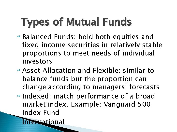 Types of Mutual Funds Balanced Funds: hold both equities and fixed income securities in